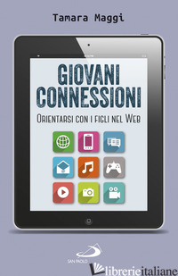 GIOVANI CONNESSIONI. ORIENTARSI CON I FIGLI NEL WEB - MAGGI TAMARA