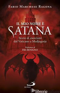 MIO NOME E' SATANA. STORIE DI ESORCISMI DAL VATICANO A MEDJUGORJE (IL) - MARCHESE RAGONA FABIO