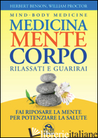 MEDICINA MENTE CORPO. RILASSATI E GUARIRAI - BENSON HERBERT; PROCTOR WILLIAM