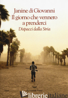 GIORNO CHE VENNERO A PRENDERCI. DISPACCI DALLA SIRIA (IL) - DI GIOVANNI JANINE