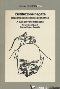 ISTITUZIONE NEGATA. RAPPORTO DA UN OSPEDALE PSICHIATRICO (L') - BASAGLIA F. (CUR.)