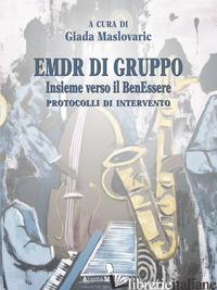 EMDR DI GRUPPO. INSIEME VERSO IL BENESSERE. PROTOCOLLI DI INTERVENTO - MASLOVARIC G. (CUR.)