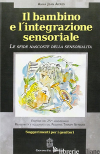 BAMBINO E L'INTEGRAZIONE SENSORIALE. LE SFIDE NASCOSTE DELLA SENSORIALITA' (IL) - AYRES A. JEAN; MURATORI F. (CUR.); CAMPATELLI G. (CUR.)