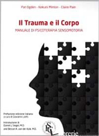 TRAUMA E IL CORPO. MANUALE DI PSICOTERAPIA SENSOMOTORIA (IL) - OGDEN PAT; MINTON KEKUNI; PAIN CLAIRE