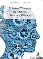 SCHEMA THERAPY IN AZIONE. TEORIA E PRATICA - ARNTZ ARNOUD; GITTA JACOB