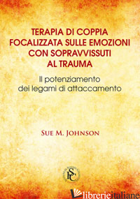TERAPIA DI COPPIA FOCALIZZATA SULLE EMOZIONI CON SAPRAVVISSUTI AL TRAUMA. IL POT - JOHNSON SUE; CARMELITA A. (CUR.)