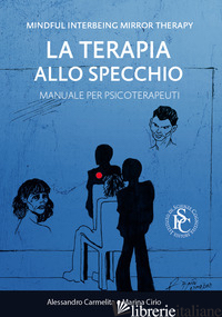 MINDFUL INTERBEING MIRROR THERAPY. LA TERAPIA ALLO SPECCHIO. MANUALE PER PSICOTE - CARMELITA ALESSANDRO; CIRIO MARINA