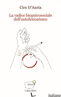 RADICE BIOPSICOSOCIALE DELL'AUTOLESIONISMO (LA) - D'AURIA CIRO; MINGOTTI I. (CUR.)