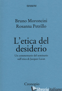 ETICA DEL DESIDERIO. UN COMMENTARIO DEL SEMINARIO SULL'ETICA DI JACQUES LACAN. N - MORONCINI BRUNO; PETRILLO ROSANNA