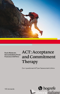 ACT: ACCEPTANCE AND COMMITMENT THERAPY - MODERATO PAOLO; PRESTI GIOVAMBATTISTA; DELL'ORCO FRANCESCO