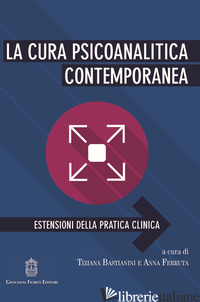 CURA PSICOANALITICA CONTEMPORANEA. ESTENSIONI DELLA PRATICA CLINICA (LA) - BASTIANINI T. (CUR.); FERRUTA A. (CUR.)
