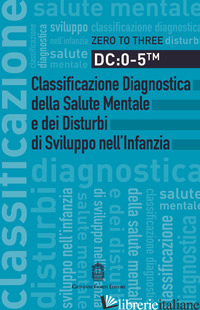 DC: 0-5. CLASSIFICAZIONE DIAGNOSTICA DELLA SALUTE MENTALE E DEI DISTURBI DI SVIL - ZERO TO THREE