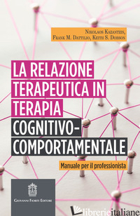 RELAZIONE TERAPEUTICA IN TERAPIA COGNITIVO-COMPORTAMENTALE. MANUALE PER IL PROFE - KAZANTZIS NIKOLAOS; DATTILIO FRANK M.; DOBSON KEITH S.