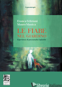 FIABE NEL GIARDINO. ESPERIENZE DI PSICOANALISI INFANTILE (LE) - FELIZIANI FRANCA; MANICA MAURO