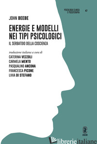 ENERGIE E MODELLI NEI TIPI PSICOLOGICI. IL SERBATOIO DELLA COSCIENZA - BEEBE JOHN