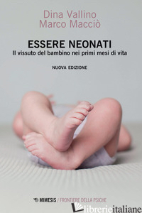 ESSERE NEONATI. IL VISSUTO DEL BAMBINO NEI PRIMI MESI DI VITA - VALLINO DINA; MACCIO' MARCO