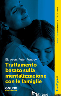 TRATTAMENTO BASATO SULLA MENTALIZZAZIONE CON LE FAMIGLIE - ASEN EIA; FONAGY PETER