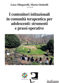 I CONTENITORI ISTITUZIONALI IN COMUNITA' TERAPEUTICA PER ADOLESCENTI: STRUMENTI  - MINGARELLI L. (CUR.); OSTINELLI M. (CUR.)