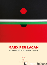 MARX PER LACAN. VOCABOLARIO DI ECONOMIA LIBIDICA - GOMEZ CAMARENA C. (CUR.); SOTO VAN DER PLAS C. (CUR.); MIGUEL JUAREZ-SALAZAR E. 