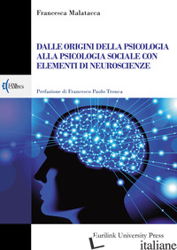 DALLE ORIGINI DELLA PSICOLOGIA ALLA PSICOLOGIA SOCIALE CON ELEMENTI DI NEUROSCIE - MALATACCA FRANCESCA