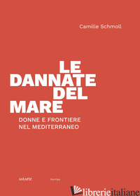 DANNATE DEL MARE. DONNE E FRONTIERE NEL MEDITERRANEO (LE) - SCHMOLL CAMILLE