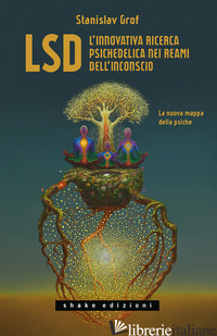 LSD. L'INNOVATIVA RICERCA PSICHEDELICA NEI REAMI DELL'INCONSCIO. LA NUOVA MAPPA  - GROF STANISLAV