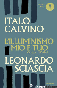 ILLUMINISMO MIO E TUO. CARTEGGIO 1953-1985 (L') - CALVINO ITALO; SCIASCIA LEONARDO; BARENGHI M. (CUR.); SQUILLACIOTI P. (CUR.)
