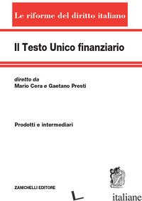 TESTO UNICO FINANZIARIO (IL). VOL. 1: PRODOTTI E INTERMEDIARI -CERA MARIO; PRESTI GAETANO