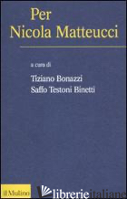 PER NICOLA METTEUCCI -BONAZZI T. (CUR.); TESTONI BINETTI S. (CUR.)