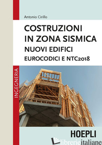 COSTRUZIONI IN ZONA SISMICA. NUOVI EDIFICI. EUROCODICI E NTC2018 -CIRILLO ANTONIO