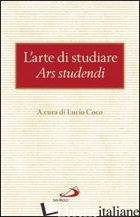ARTE DI STUDIARE. ARS STUDENDI (L') - COCO L. (CUR.)