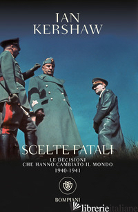 SCELTE FATALI. LE DECISIONI CHE HANNO CAMBIATO IL MONDO. 1940-1941 -KERSHAW IAN