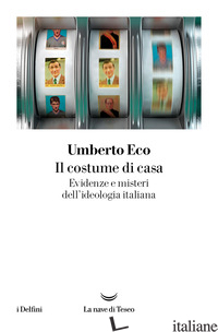 COSTUME DI CASA. EVIDENZE E MISTERI DELL'IDEOLOGIA ITALIANA (IL) -ECO UMBERTO