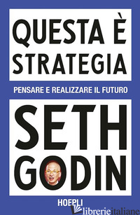 QUESTA E' STRATEGIA. PENSARE E REALIZZARE IL FUTURO -GODIN SETH