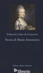STORIA DI MARIA ANTONIETTA -GONCOURT EDMOND DE; GONCOURT JULES DE; SGORBATI BOSI F. (CUR.)