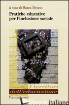 PRATICHE EDUCATIVE PER L'INCLUSIONE SOCIALE -STRIANO M. (CUR.)