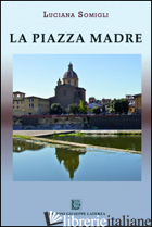 PIAZZA MADRE (LA) -SOMIGLI LUCIANA