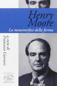 HENRY MOORE. LA METAMORFOSI DELLA FORMA - GURRIERI F. (CUR.)