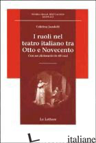 RUOLI NEL TEATRO ITALIANO TRA OTTO E NOVECENTO. CON UN DIZIONARIO IN 68 VOCI (I) -JANDELLI CRISTINA