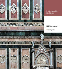 CAMPANILE DI GIOTTO. ATTI DELLE CONFERENZE (FIRENZE, MAGGIO-GIUGNO 2015) (IL) - GURRIERI F. (CUR.)