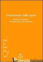 ENTUSIASMO DELLE OPERE. STUDI IN MEMORIA DI DOMENICO DE ROBERTIS (L') -BECHERUCI I. (CUR.); GIUSTI S. (CUR.); TONELLI N. (CUR.)