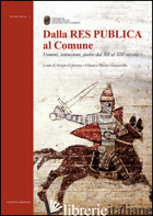 DALLA RES PUBLICA AL COMUNE. UOMINI, ISTITUZIONI, PIETRE DAL XII AL XIII SECOLO -CALZONA A. (CUR.); CANTARELLA G. M. (CUR.)