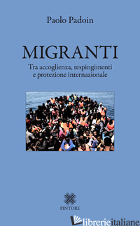 MIGRANTI. TRA ACCOGLIENZA, RESPINGIMENTI E PROTEZIONE INTERNAZIONALE -PADOIN PAOLO