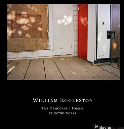 WILLIAM EGGLESTON THE DEMOCRATIC FOREST SELECTED WORK - EGGLESTON III, WILLIAM