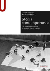 STORIA CONTEMPORANEA. DAL MONDO EUROPEO AL MONDO SENZA CENTRO - CARACCIOLO LUCIO; ROCCUCCI ADRIANO