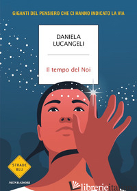 TEMPO DEL NOI. GIGANTI DEL PENSIERO CHE CI HANNO INDICATO LA VIA (IL) - LUCANGELI DANIELA