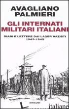 INTERNATI MILITARI ITALIANI. DIARI E LETTERE DAI LAGER NAZISTI. 1943-1945 (GLI) - AVAGLIANO MARIO; PALMIERI MARCO