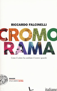 CROMORAMA. COME IL COLORE HA CAMBIATO IL NOSTRO SGUARDO. EDIZ. A COLORI - FALCINELLI RICCARDO