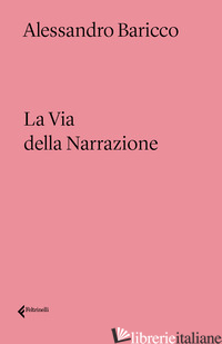 VIA DELLA NARRAZIONE (LA) - BARICCO ALESSANDRO
