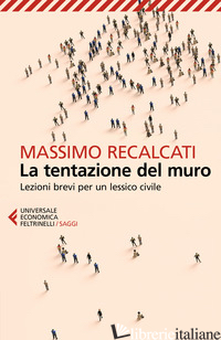 TENTAZIONE DEL MURO. LEZIONI BREVI PER UN LESSICO CIVILE (LA) - RECALCATI MASSIMO